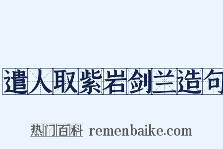 遣人取紫岩剑兰造句是什么意思的图片